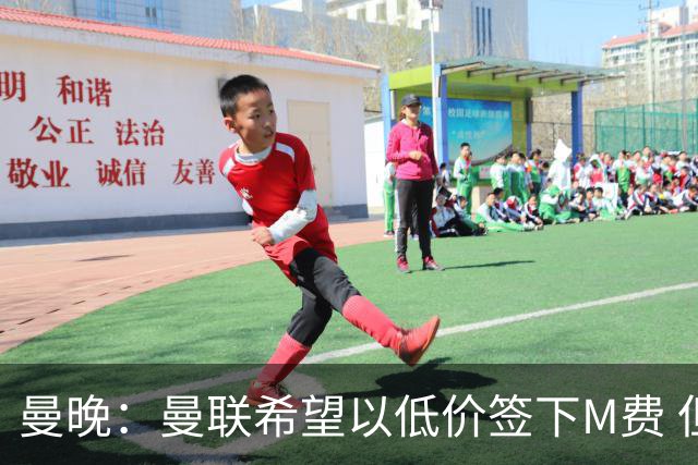 曼晚：曼联希望以低价签下M费 但热刺的加入可能会引发价格战